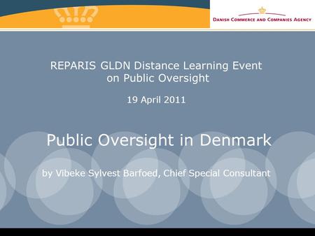 REPARIS GLDN Distance Learning Event on Public Oversight 19 April 2011 Public Oversight in Denmark by Vibeke Sylvest Barfoed, Chief Special Consultant.