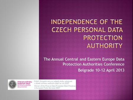 The Annual Central and Eastern Europe Data Protection Authorities Conference Belgrade 10-12 April 2013.
