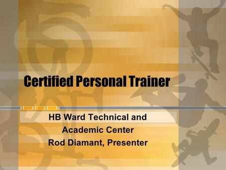 Certified Personal Trainer HB Ward Technical and Academic Center Rod Diamant, Presenter.