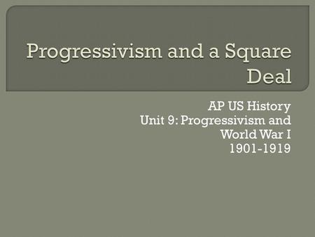 AP US History Unit 9: Progressivism and World War I 1901-1919.