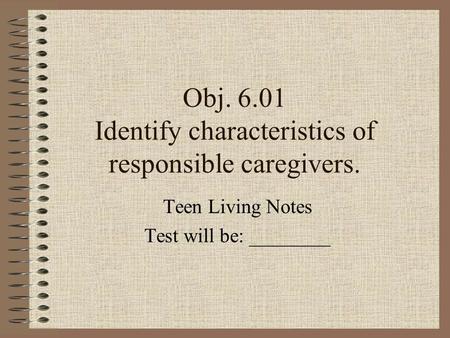 Obj Identify characteristics of responsible caregivers.