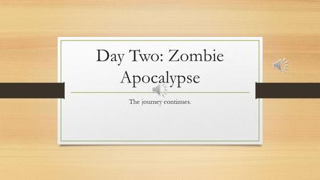 Day Two: Zombie Apocalypse The journey continues.