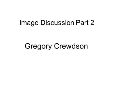 Image Discussion Part 2 Gregory Crewdson. Crewdson Samples.
