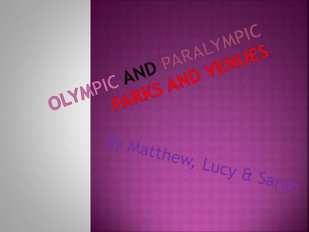 By Matthew, Lucy & Sarah This is the Olympic Park…… The Olympic Park is using up 2.5 square kilometres of land in east London.