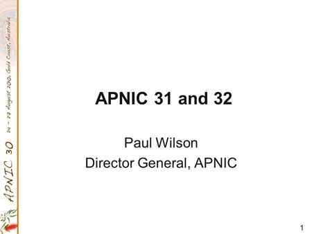 1 APNIC 31 and 32 Paul Wilson Director General, APNIC.