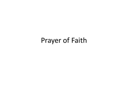 Prayer of Faith. Life is made up of sorrow and joy, of sickness and health, and failures and triumphs. What does a person of faith do with an unpredictable.