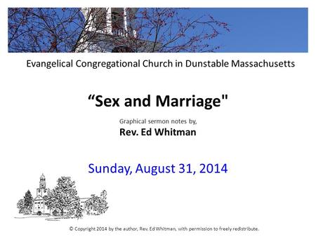 “Sex and Marriage Graphical sermon notes by, Rev. Ed Whitman Sunday, August 31, 2014 Evangelical Congregational Church in Dunstable Massachusetts © Copyright.