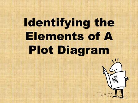 Identifying the Elements of A Plot Diagram. Plot (definition) Plot is the organized pattern or sequence of events that make up a story. Every plot is.