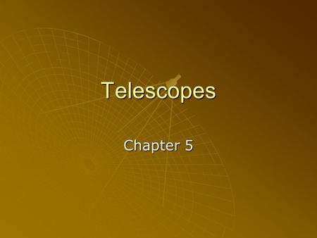 Telescopes Chapter 5. Objectives   Telescopes……………Chapter 5 Objectives:   1. To list the parts of a telescope.   2. To describe how mirrors aid.
