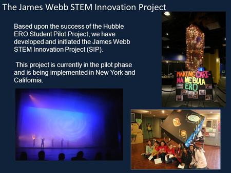The James Webb STEM Innovation Project Based upon the success of the Hubble ERO Student Pilot Project, we have developed and initiated the James Webb STEM.