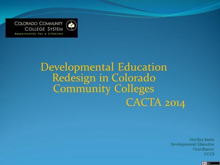 Developmental Education Redesign in Colorado Community Colleges CACTA 2014.