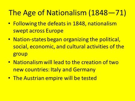 The Age of Nationalism (1848—71) Following the defeats in 1848, nationalism swept across Europe Nation-states began organizing the political, social, economic,