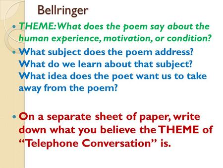 Bellringer THEME: What does the poem say about the human experience, motivation, or condition? What subject does the poem address? What do we learn about.