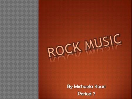 By Michaela Kouri Period 7.  Rock music revolves mostly around the electric or acoustic guitar.  Has a strong backbeat  Saxophone, bass, keyboard,