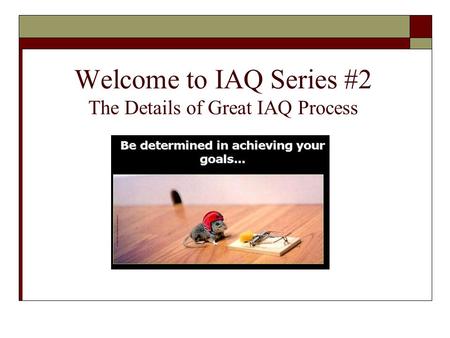 Welcome to IAQ Series #2 The Details of Great IAQ Process.
