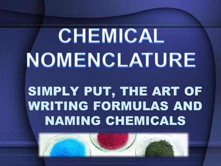 SIMPLY PUT, THE ART OF WRITING FORMULAS AND NAMING CHEMICALS.
