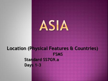 ASIA Location (Physical Features & Countries) FSMS Standard SS7G9.a