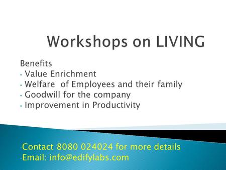 Benefits Value Enrichment Welfare of Employees and their family Goodwill for the company Improvement in Productivity Contact 8080 024024 for more details.