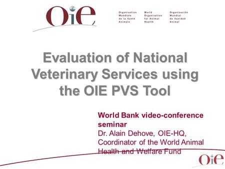 World Bank video-conference seminar Dr. Alain Dehove, OIE-HQ, Coordinator of the World Animal Health and Welfare Fund Evaluation of National Veterinary.