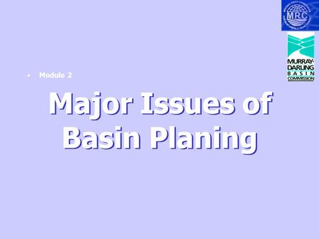 Major Issues of Basin Planing Module 2. “..the Mekong River Basin and the related natural resources and environment are natural assets of immense value…”