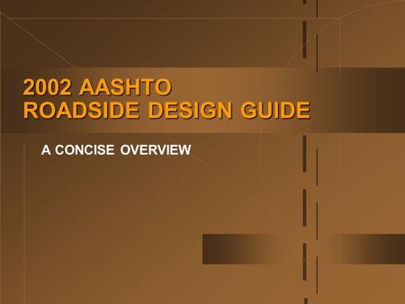 2002 AASHTO ROADSIDE DESIGN GUIDE A CONCISE OVERVIEW.