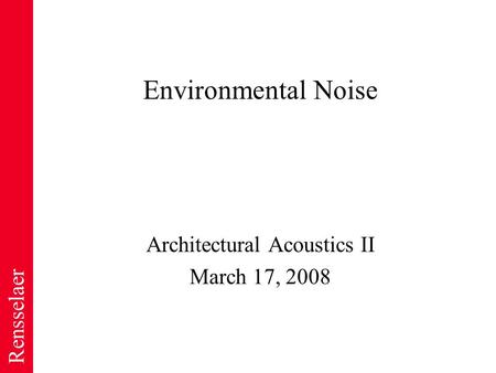 Rensselaer Environmental Noise Architectural Acoustics II March 17, 2008.