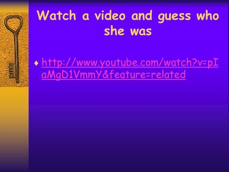 Watch a video and guess who she was   aMgD1VmmY&feature=related  aMgD1VmmY&feature=related.