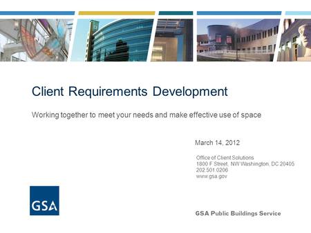 March 14, 2012 Office of Client Solutions 1800 F Street, NW Washington, DC 20405 202.501.0206 www.gsa.gov Working together to meet your needs and make.