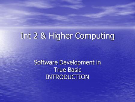 Int 2 & Higher Computing Software Development in True Basic INTRODUCTION.