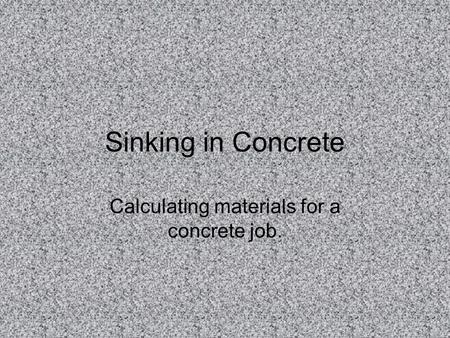 Sinking in Concrete Calculating materials for a concrete job.