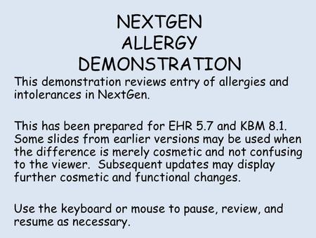 NEXTGEN ALLERGY DEMONSTRATION This demonstration reviews entry of allergies and intolerances in NextGen. This has been prepared for EHR 5.7 and KBM 8.1.
