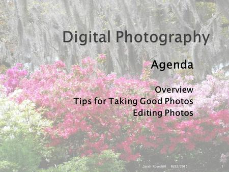 Agenda Overview Tips for Taking Good Photos Editing Photos 8/22/2015Sarah Rosedahl1.