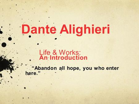 Dante Alighieri Life & Works: An Introduction “Abandon all hope, you who enter here.”