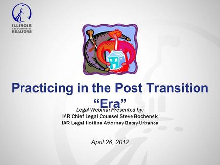 Practicing in the Post Transition “Era” Legal Webinar Presented by: IAR Chief Legal Counsel Steve Bochenek IAR Legal Hotline Attorney Betsy Urbance April.