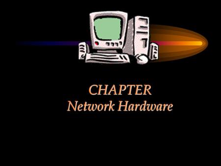 CHAPTER Network Hardware. Chapter Objectives Describe the important basic network hardware and the internetworking hardware Discuss the desired characteristics.