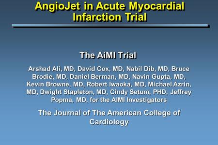 The AiMI Trial Arshad Ali, MD, David Cox, MD, Nabil Dib, MD, Bruce Brodie, MD, Daniel Berman, MD, Navin Gupta, MD, Kevin Browne, MD, Robert Iwaoka, MD,