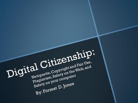 Digital Citizenship: By: Forrest D. Jones