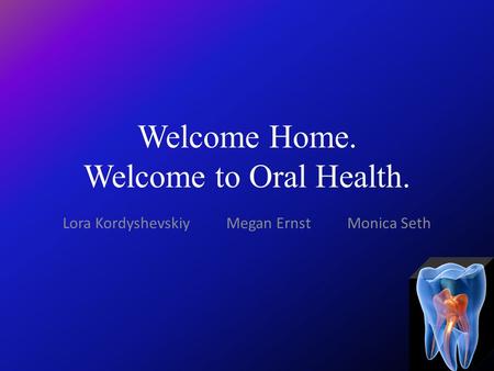 Welcome Home. Welcome to Oral Health.
