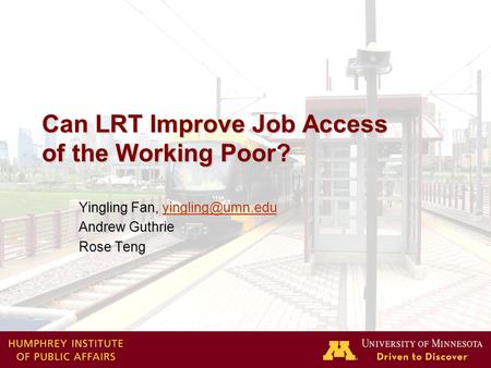 1 Can LRT Improve Job Access of the Working Poor? Yingling Fan,  Andrew Guthrie Rose Teng.