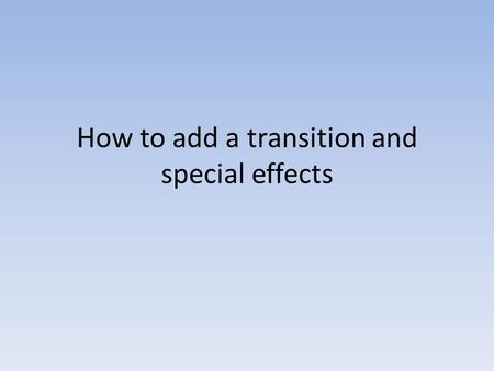 How to add a transition and special effects. Windows Movie Maker includes about 60 transitions and 28 special effects you can easily use to add professional.