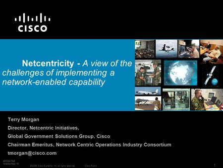 © 2006 Cisco Systems, Inc. All rights reserved. Cisco Public AFCEA TNE Istanbul May 10 1 AFCEA TNE Istanbul May 10 Netcentricity - A view of the challenges.
