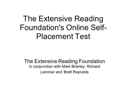 The Extensive Reading Foundation's Online Self- Placement Test The Extensive Reading Foundation in conjunction with Mark Brierley, Richard Lemmer and Brett.