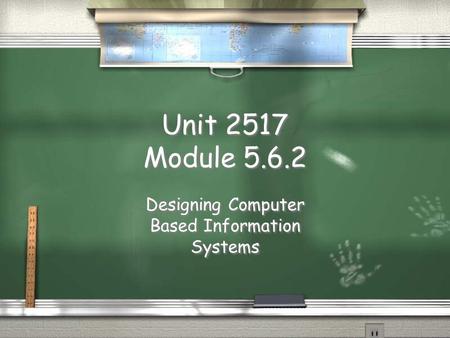 Unit 2517 Module 5.6.2 Designing Computer Based Information Systems.