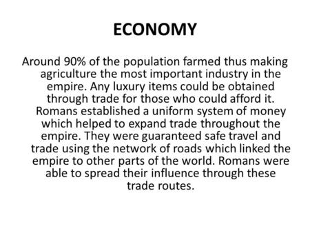 ECONOMY Around 90% of the population farmed thus making agriculture the most important industry in the empire. Any luxury items could be obtained through.