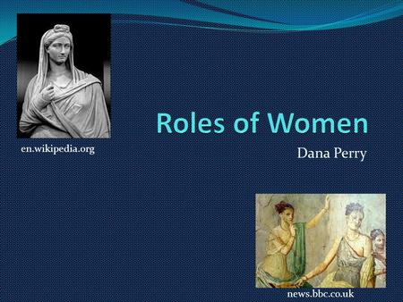 Dana Perry news.bbc.co.uk en.wikipedia.org. Naming Girls Males had 3 parts- praenomen, nomen, and cognomen Females were known by father’s nomen- feminine.
