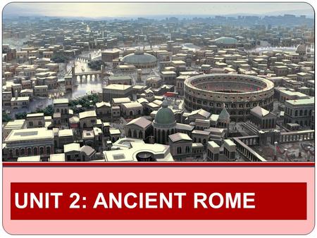 UNIT 2: ANCIENT ROME.