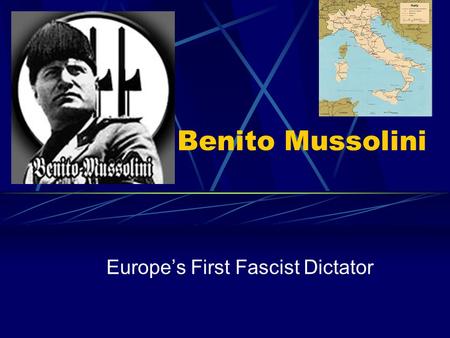 Benito Mussolini Europe’s First Fascist Dictator.