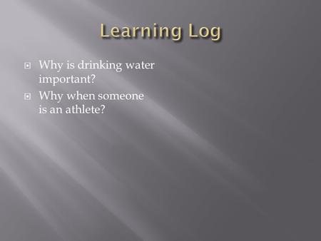  Why is drinking water important?  Why when someone is an athlete?