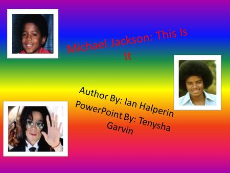 Michael Jackson: This Is It Author By: Ian Halperin PowerPoint By: Tenysha Garvin.