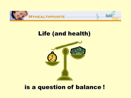 Life (and health) is a question of balance !. Balanced Health = Optimal Wellness Energy IN - Correct & Appropriate –The “right” food In the “right” quantities.